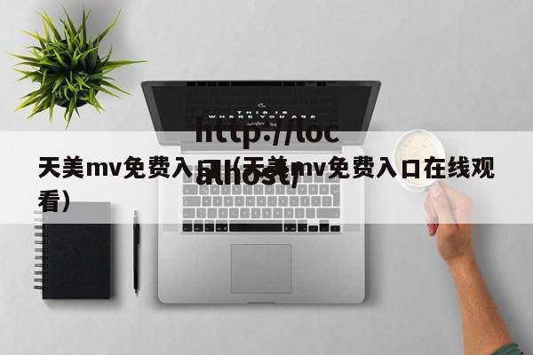 天美mv免费入口(天美mv免费入口在线观看)