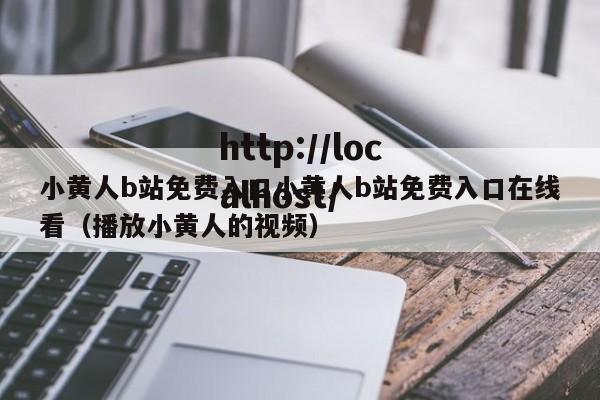 小黄人b站免费入口小黄人b站免费入口在线看(播放小黄人的视频)