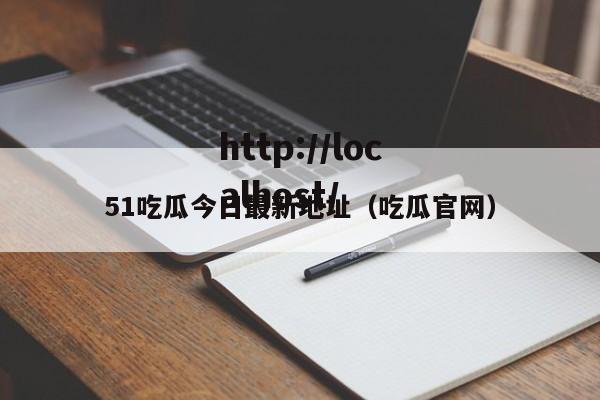 51吃瓜今日最新地址(吃瓜官网)